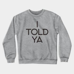 i told ya Crewneck Sweatshirt